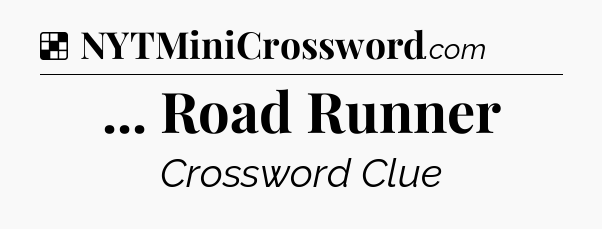 Solution: ... Road Runner - NYT Crossword