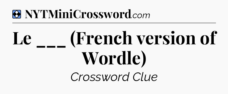 Solution: Le ___ (French version of Wordle) - NYT Mini Crossword