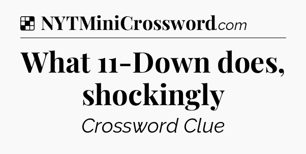 Solution: What 11-Down does, shockingly - NYT Crossword