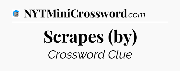 Scrapes (by) Crossword Clue