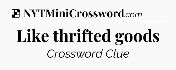 Like thrifted goods NYT Crossword