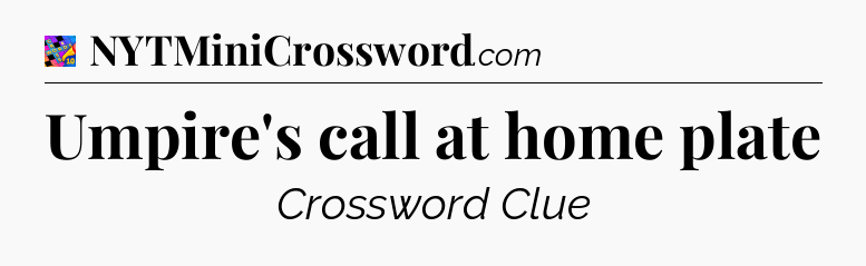 Umpire's call at home plate Crossword Clue