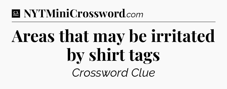 Areas that may be irritated by shirt tags - LA Times Crossword