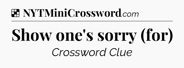 Solution: Show one's sorry (for) - NYT Crossword