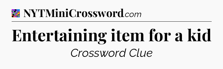 Entertaining item for a kid Crossword Clue