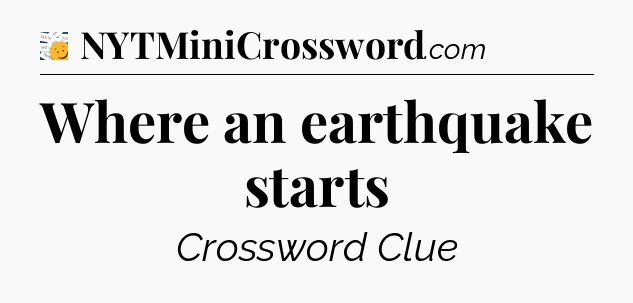 Where an earthquake starts - 7 Little Words