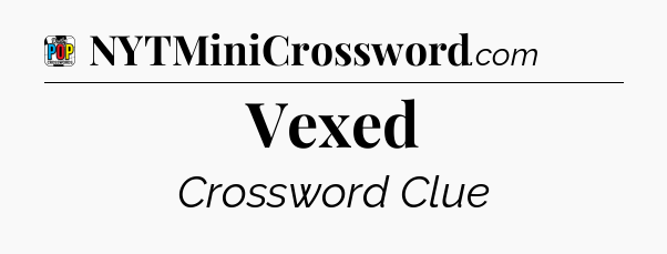 Vexed Crossword Clue