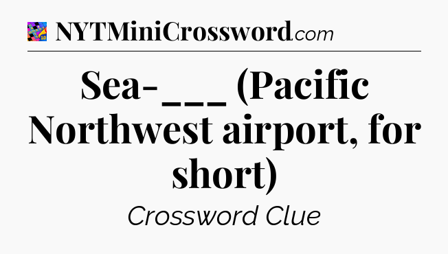 Sea-___ (Pacific Northwest airport, for short) Crossword Clue