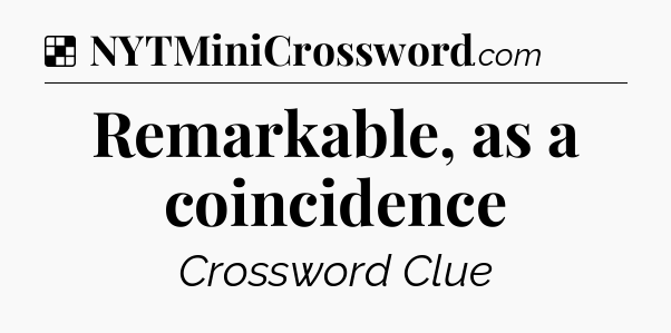 Solution: Remarkable, as a coincidence - NYT Crossword
