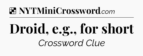 Solution: Droid, e.g., for short - NYT Crossword