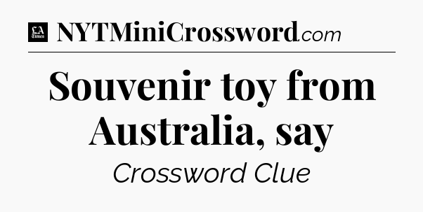 Souvenir toy from Australia, say - LA Times Crossword