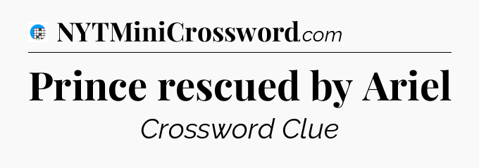 Prince rescued by Ariel Crossword Clue
