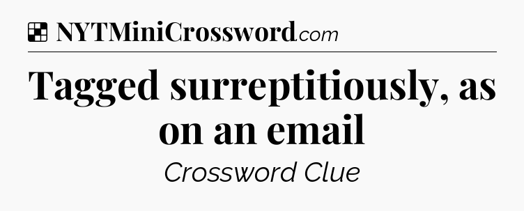 Solution: Tagged surreptitiously, as on an email - NYT Crossword