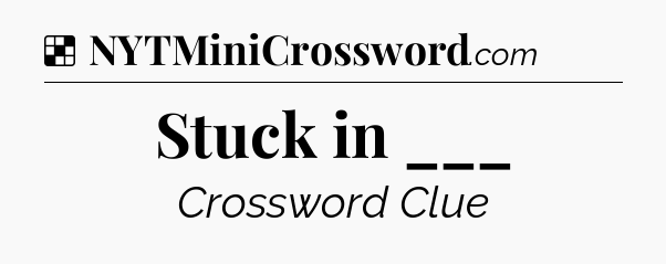 Solution: Stuck in ___ - NYT Crossword