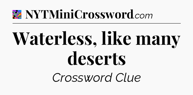 Waterless, like many deserts Crossword Clue