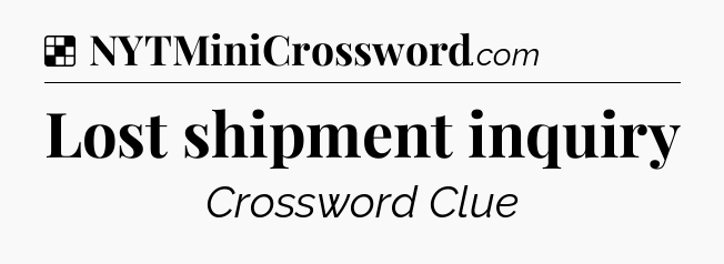 Solution: Lost shipment inquiry - NYT Crossword