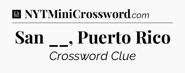 San __, Puerto Rico - LA Times Crossword