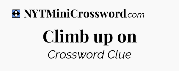 Solution: Climb up on - NYT Mini Crossword