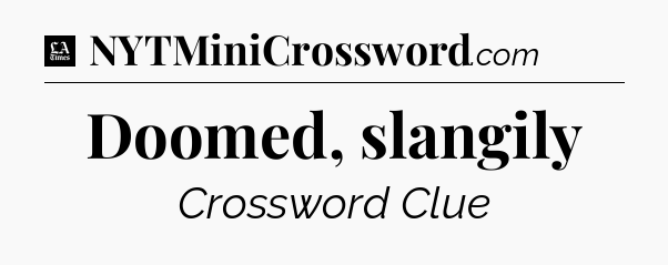 Doomed, slangily - LA Times Crossword