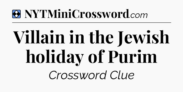 Solution: Villain in the Jewish holiday of Purim - NYT Mini Crossword