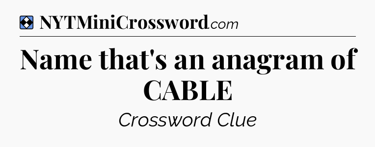 Solution: Name that's an anagram of CABLE - NYT Mini Crossword