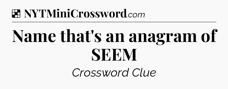 Solution: Name that's an anagram of SEEM - NYT Crossword