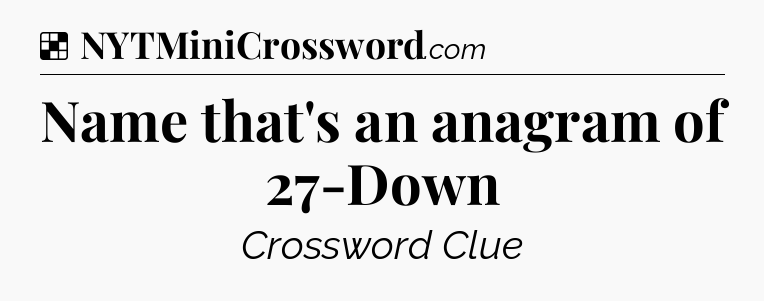 Solution: Name that's an anagram of 27-Down - NYT Crossword
