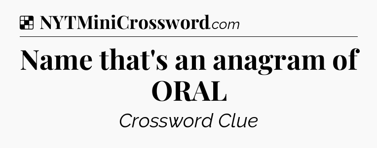 Solution: Name that's an anagram of ORAL - NYT Crossword