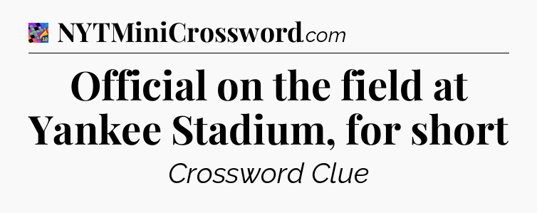 Official on the field at Yankee Stadium, for short Crossword Clue