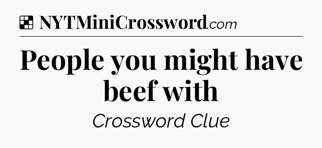 Solution: People you might have beef with - NYT Crossword