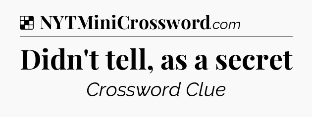 Solution: Didn't tell, as a secret - NYT Crossword