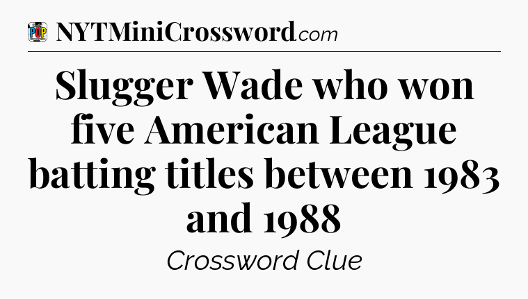 Slugger Wade who won five American League batting titles between 1983 and 1988 Crossword Clue