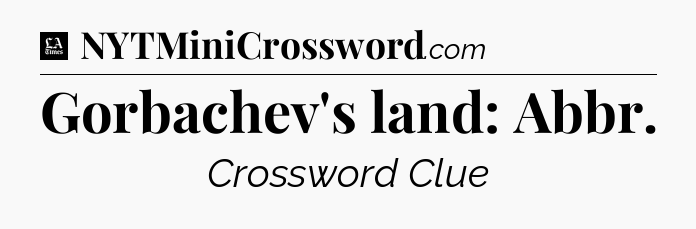 Gorbachev's land: Abbr - LA Times Crossword