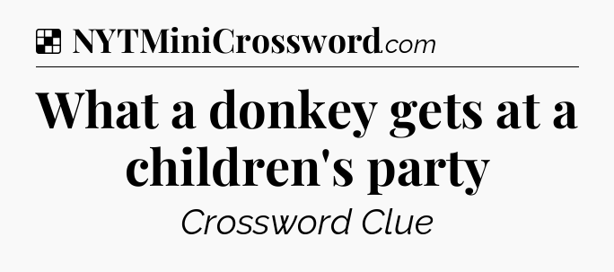 Solution: What a donkey gets at a children's party - NYT Crossword