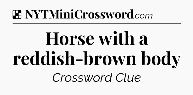 Solution: Horse with a reddish-brown body - NYT Crossword