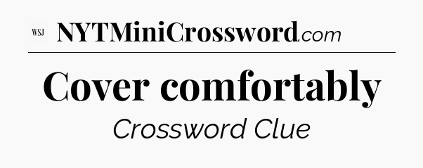 Cover comfortably - WSJ Crossword