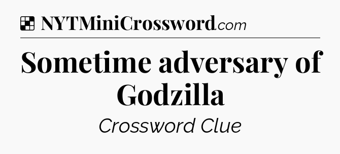 Solution: Sometime adversary of Godzilla - NYT Crossword