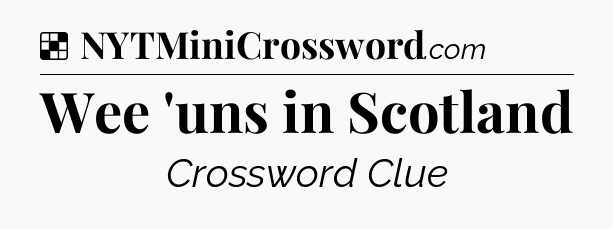 Solution: Wee 'uns in Scotland - NYT Crossword