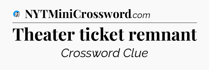 Theater ticket remnant Crossword Clue