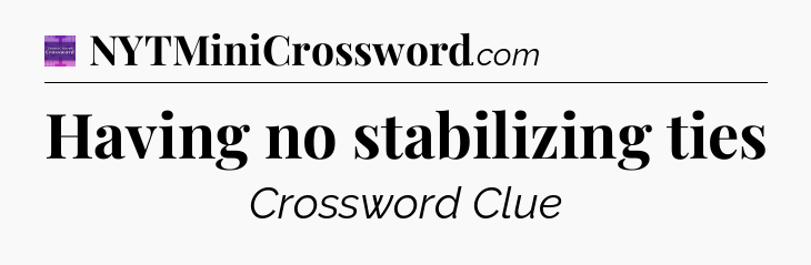 Having no stabilizing ties - Thomas Joseph Crossword