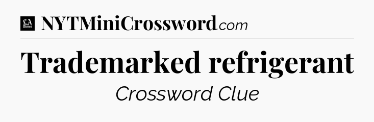 Trademarked refrigerant - LA Times Crossword