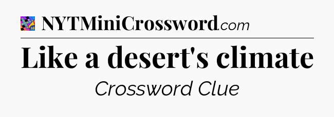 Like a desert's climate Crossword Clue
