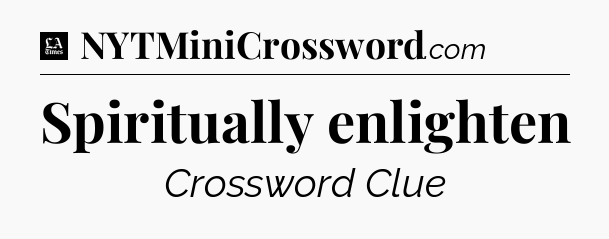 Spiritually enlighten - LA Times Crossword