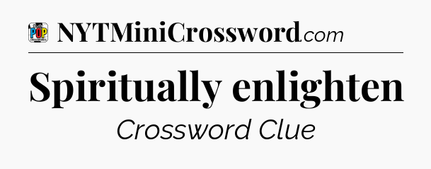 Spiritually enlighten Crossword Clue