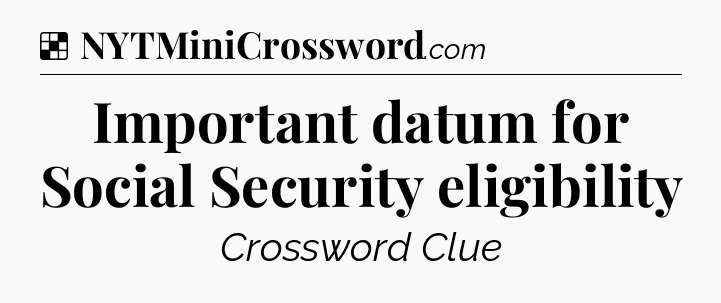 Solution: Important datum for Social Security eligibility - NYT Crossword