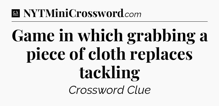 Game in which grabbing a piece of cloth replaces tackling - LA Times Crossword