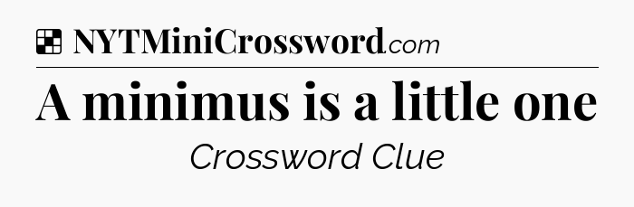 Solution: A minimus is a little one - NYT Crossword