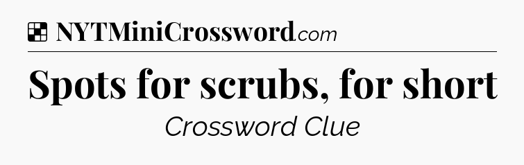 Solution: Spots for scrubs, for short - NYT Crossword