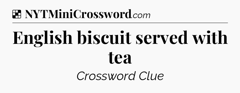 Solution: English biscuit served with tea - NYT Crossword
