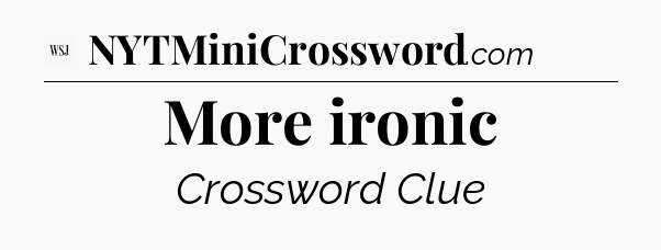 More ironic - WSJ Crossword